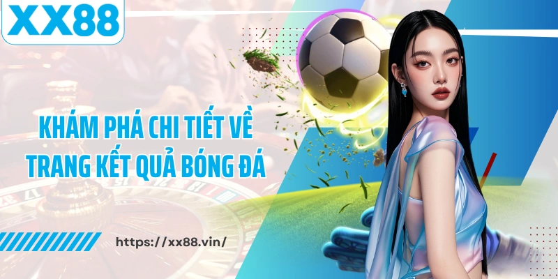 Khám phá chi tiết về trang kết quả bóng đá